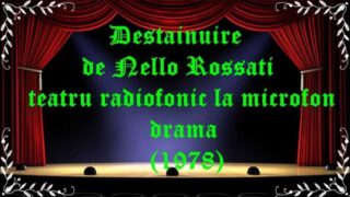 Destainuire de Nello Rossati teatru radiofonic la microfon drama (1978) latimp.eu teatru