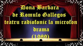 Dona Barbara de Romulo Gallegos teatru radiofonic la microfon drama (1989) latimp.eu teatru