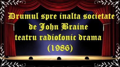 Drumul spre inalta societate de John Braine teatru radiofonic drama (1986) latimp.eu teatru