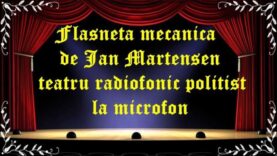Flasneta mecanica de Jan Martensen teatru radiofonic politist latimp.eu teatru