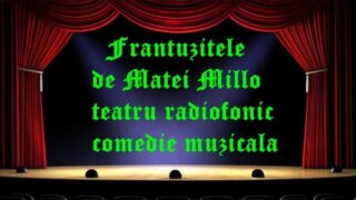 Frantuzitele de Matei Millo teatru radiofonic comedie muzicala latimp.eu teatru