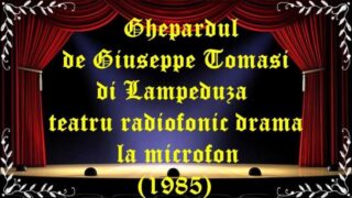 Ghepardul de Giuseppe Tomasi di Lampeduza teatru radiofonic drama la microfon (1985)latimp.eu teatru
