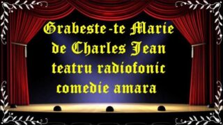 Grabeste-te Marie de Charles Jean teatru radiofonic comedie amara latimp.eu teatru