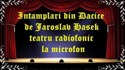 Intamplari din Dacice de Jaroslav Hasek teatru radiofonic la microfon latimp.eu teatru