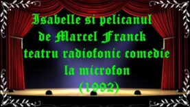 Isabelle și pelicanul de Marcel Franck teatru radiofonic comedie la microfon (1992) latimp.eu teatru