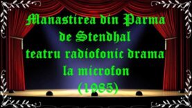 Manastirea din Parma de Stendhal teatru radiofonic drama la microfon(1985) latimp.eu teatru