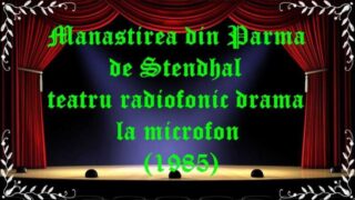 Manastirea din Parma de Stendhal teatru radiofonic drama la microfon(1985) latimp.eu teatru