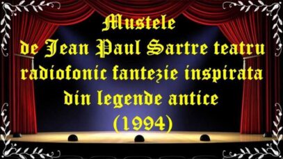 Muștele de Jean Paul Sartre teatru radiofonic fantezie inspirată din legende antice (1994) latimp.eu teatru