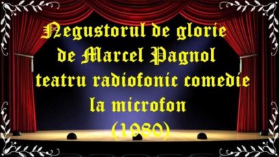 Negustorul de glorie de Marcel Pagnol teatru radiofonic comedie la microfon (1980) latimp.eu teatru