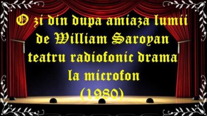O zi din dupa amiaza lumii de William Saroyan teatru radiofonic drama la microfon(1980) latimp.eu teatru