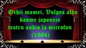 Ochii mamei, Vulpea alba basme japoneze teatru audio la microfon (1984) latimp.eu teatru