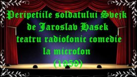 Peripetiile soldatului Svejk de Jaroslav Hasek teatru radiofonic comedie la microfon(1959) latimp.eu teatru