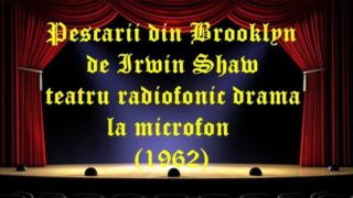 Pescarii din Brooklyn de Irwin Shaw teatru radiofonic drama la microfon (1962) latimp.eu teatru