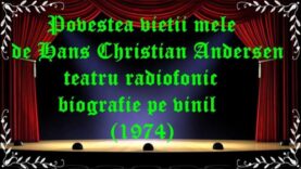 Povestea vietii mele de Hans Christian Andersen teatru radiofonic biografie pe vinil (1974) latimp.eu teatru