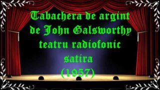 Tabachera de argint de John Galsworthy teatru radiofonic satira (1957) latimp.eu teatru