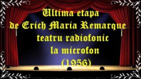 Ultima etapa de Erich Maria Remarque teatru radiofonic la microfon(1956) latimp.eu teatru