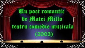 Un poet romantic de Matei Millo teatru comedie muzicala(2003) latimp.eu teatru