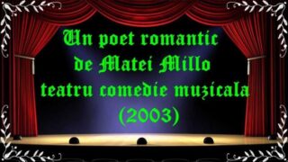 Un poet romantic de Matei Millo teatru comedie muzicala(2003) latimp.eu teatru