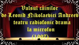 Valsul câinilor de Leonid Nikolaevici Andreev teatru radiofonic drama la microfon (1997) latimp.eu teatru