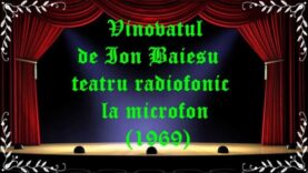 Vinovatul de Ion Baiesu teatru radiofonic la microfon(1969) latimp.eu teatru
