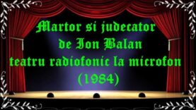 Martor si judecator de Ion Balan teatru radiofonic la microfon (1984) latimp.eu teatru