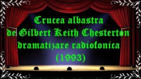 Crucea albastră de Gilbert Keith Chesterton dramatizare radiofonica (1993) latimp.eu teatru