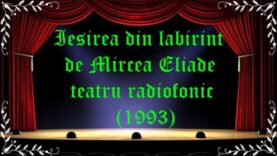 Iesirea din labirint de Mircea Eliade teatru radiofonic (1993) latimp.eu teatru