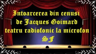 Intoarcerea din cenusi de Jacques Goimard teatru radiofonic la microfon SF latimp.eu teatru