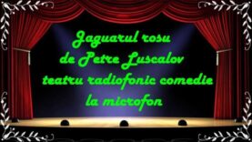 Jaguarul rosu de Petre Luscalov teatru radiofonic comedie la microfon latimp.eu teatru