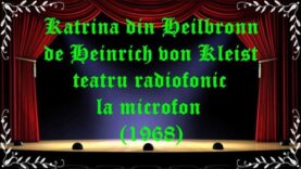 Katrina din Heilbronn de Heinrich von Kleist teatru radiofonic la microfon (1968) latimp.eu teatru