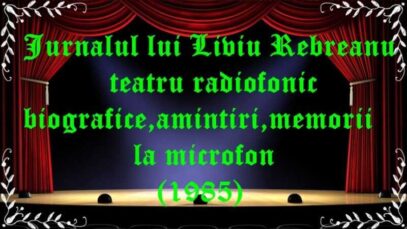 Liviu Rebreanu teatru radiofonic biografice,amintiri,memorii la microfon (1985) latimp.eu teatru