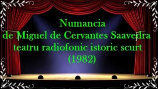 Numancia de Miguel de Cervantes Saavedra teatru radiofonic istoric scurt (1982) latimp.eu teatru