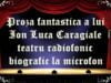 Proza fantastica a lui Ion Luca Caragiale teatru radiofonic biografic la microfon latimp.eu teatru