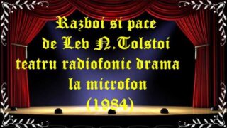 Razboi si pace de Lev N.Tolstoi teatru radiofonic drama la microfon (1984) latimp.eu teatru