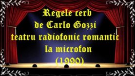 Regele cerb de Carlo Gozzi teatru radiofonic romantic la microfon (1990) latimp.eu teatru