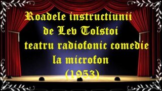 Roadele instructiunii de Lev Tolstoi teatru radiofonic comedie la microfon(1953) latimp.eu teatru
