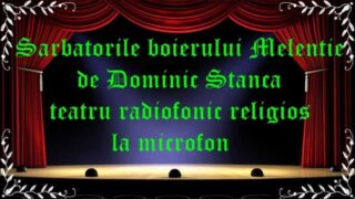Sarbatorile boierului Melentie de Dominic Stanca teatru radiofonic religios la microfonlatimp.eu teatru