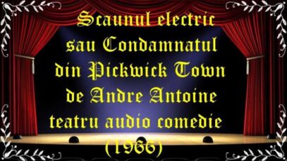 Scaunul electric sau Condamnatul din Pickwick Town de Andre Antoine teatru audio comedie latimp.eu teatru
