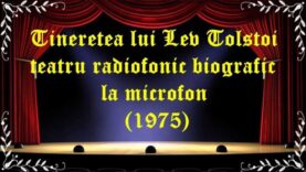 Tineretea lui Lev Tolstoi teatru radiofonic biografic la microfon latimp.eu teatru