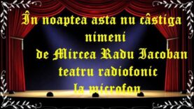 În noaptea asta nu câstigă nimeni de Mircea Radu Iacoban teatru radiofonic la microfon latimp.eu teatru