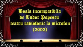 Boala incompatibila de Tudor Popescu teatru radiofonic la microfon (2002) latimp.eu teatru