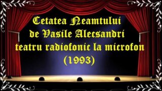 Cetatea Neamtului de Vasile Alecsandri teatru radiofonic la microfon(1993) latimp.eu teatru