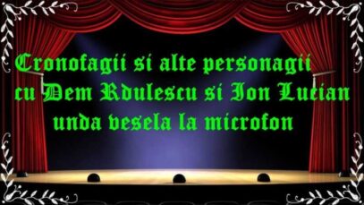 Cronofagii si alte personagii cu Dem Rdulescu si Ion Lucian unda veselă la microfon latimp.eu teatru