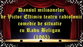 Dansul milioanelor de Victor Eftimiu teatru radiofonic comedie de situatie cu Radu Beligan (1965) latimp.eu
