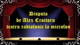 Disputa de Alex Croitoru teatru radiofonic la microfon latimp.eu teatru