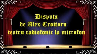 Disputa de Alex Croitoru teatru radiofonic la microfon latimp.eu teatru