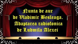 Nunta de aur de Vladimir Besleaga. Adaptarea radiofonica de Ludmila Alexei latimp.eu teatru