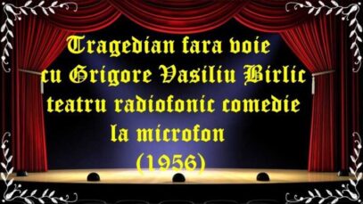 Tragedian fara voie cu Grigore Vasiliu Birlic teatru radiofonic comedie (1956) la microfon