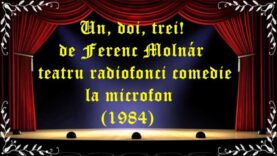 Un, doi, trei! de Ferenc Molnár teatru radiofonci comedie la microfon (1984) latimp.eu