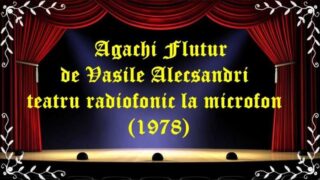 Agachi Flutur de Vasile Alecsandri teatru radiofonic la microfon (1978) latimp.eu teatru